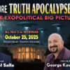 Disclosure Truth Apocalypse Coming: The Exopolitical Big Picture